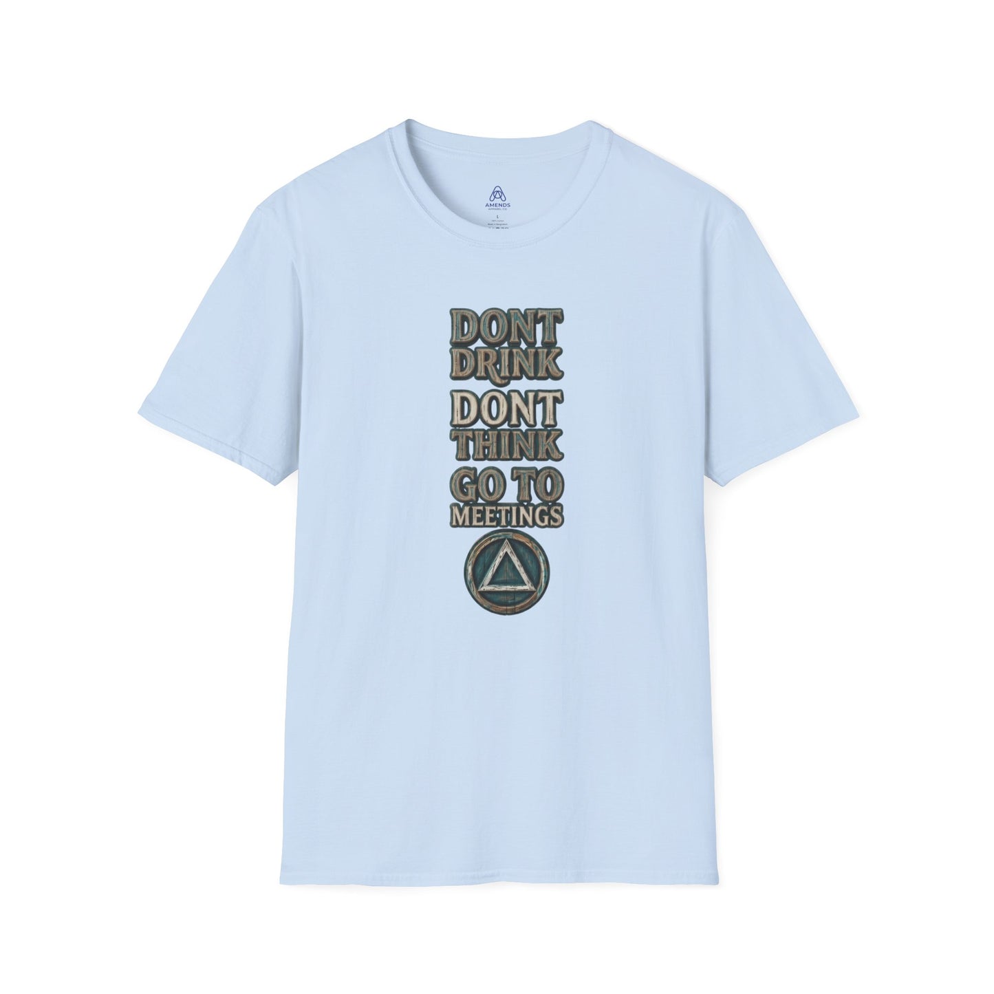 T-Shirt — "Don't Drink, Don't Think, Go to Meetings" Recovery Slogan Tee