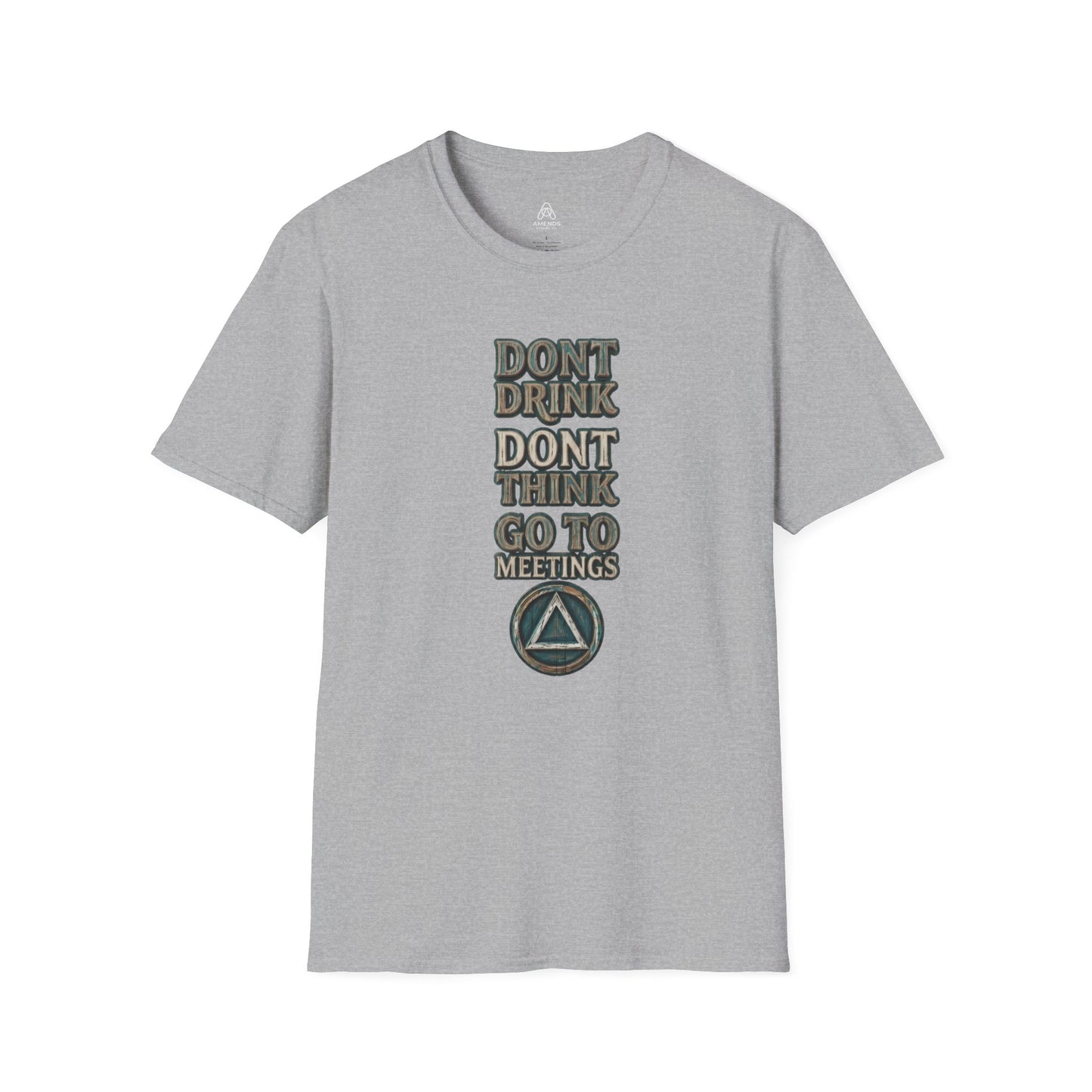 T-Shirt — "Don't Drink, Don't Think, Go to Meetings" Recovery Slogan Tee