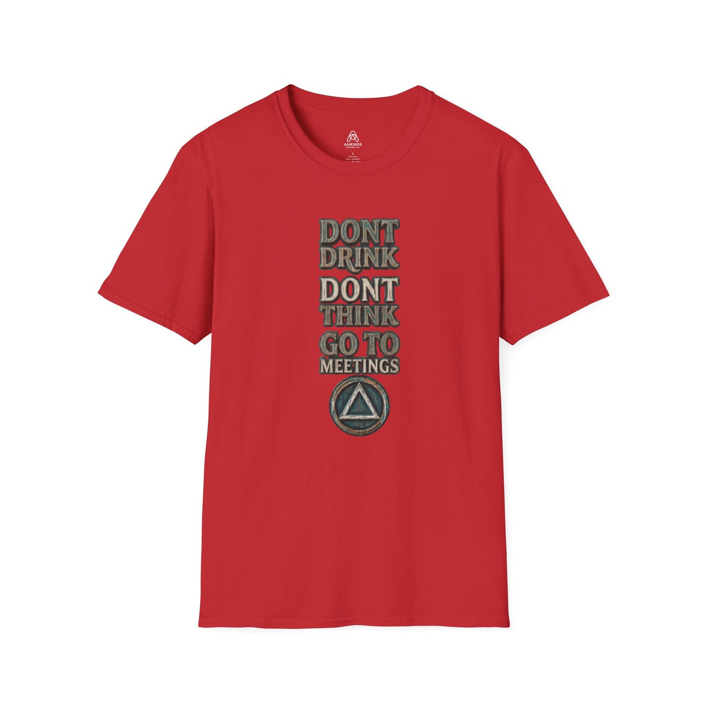 T-Shirt — "Don't Drink, Don't Think, Go to Meetings" Recovery Slogan Tee