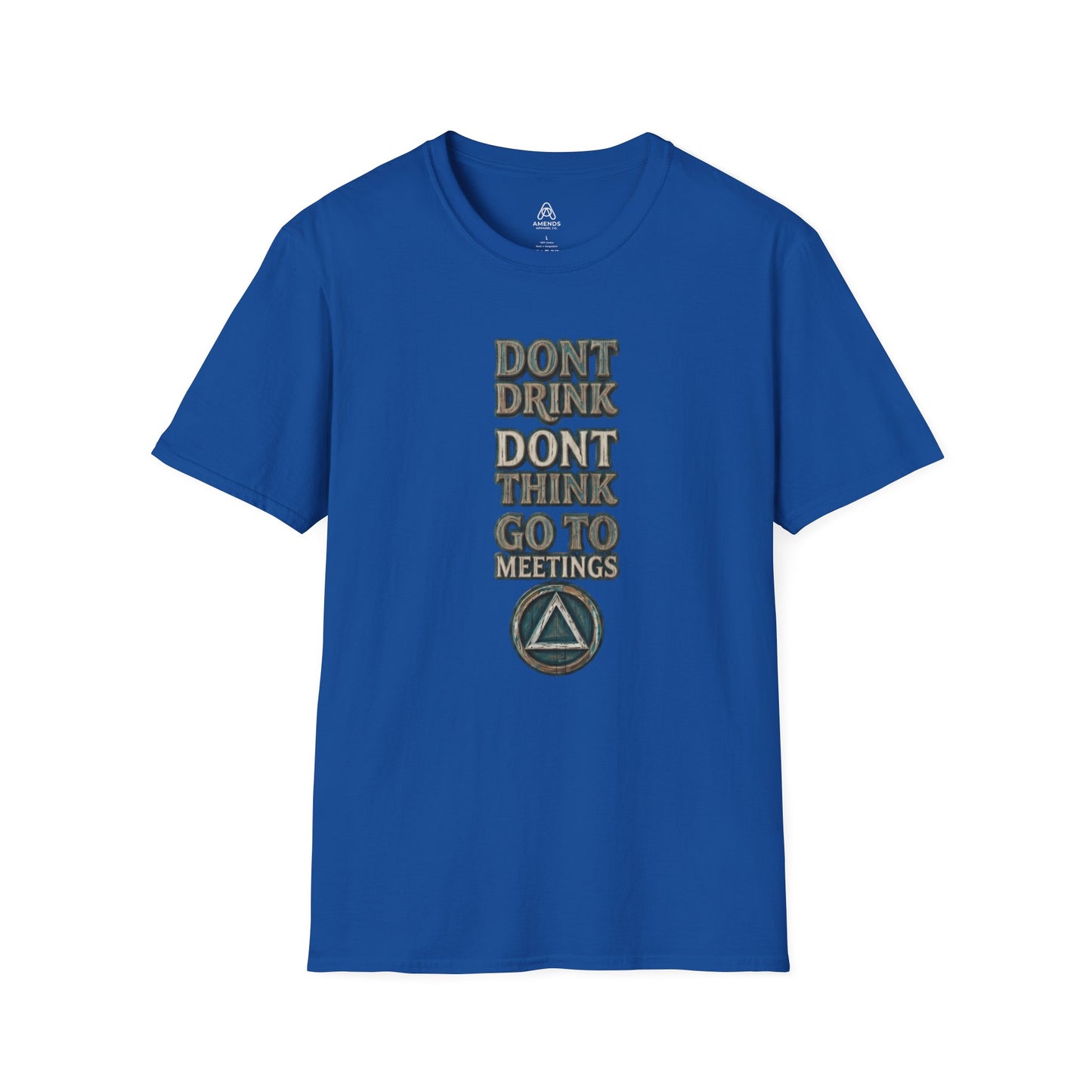 T-Shirt — "Don't Drink, Don't Think, Go to Meetings" Recovery Slogan Tee